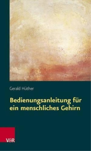 Gerald Huther Bedienungsanleitung Fur Ein Menschliches Gehirn (Tascabile)