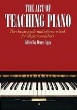 The Art of Teaching Piano: The Classic Guide and Reference Book for All Piano