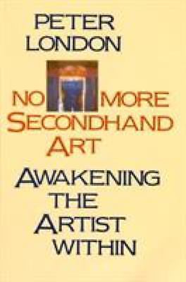 No More Secondhand Art: Awakening the Artis- 0877734828, Peter London, paperback