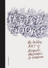 Sketchbooks: The Hidden Art of Designers, Illustrators, and Creatives