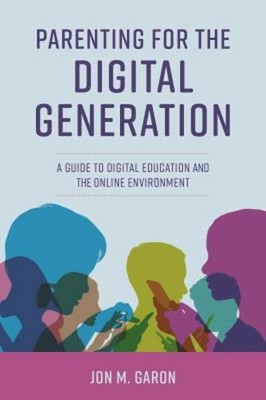 Parenting for the Digital Generation : A Guide to Digital Educati