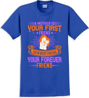 A Mother is your first friend  - Mother's Day TShirt 