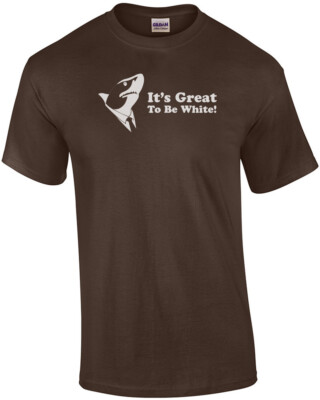 It's Great To Be White - Great White T-Shirt