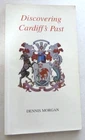 Discovering Cardiff's Past - Dennis Morgan (1995) Signed