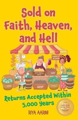 Sold on Faith, Heaven, and Hell: Returns Accepted Within 5,000 Years by Riya Aar