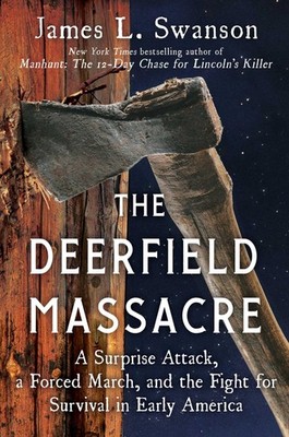 The Deerfield Massacre: A Surprise Attack, a Forced March, and the Fight for...