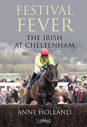 Festival Fever: The Irish at Cheltenham,Anne Holland