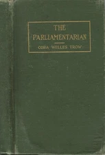 THE PARLIAMENTARIAN BY CORA WELLES TROW, 1ST ED, 1906, PARLIAMENTARY PROCEDURE