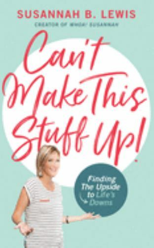 Can't Make This Stuff Up! : Finding the Upside to Life's Downs by Susannah B....