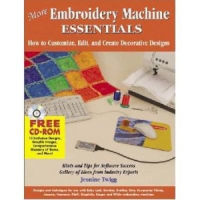 More Embroidery Machine Essentials: How to Customize, Edit and Create...
