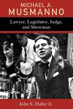 Michael A. Musmanno: Lawyer, Legislator, Judge, and Showman by John S. Haller Jr
