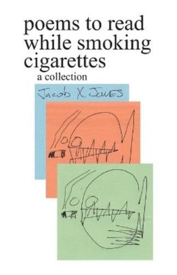 Jacob X Jones poems to read while smoking cigarettes (Paperback)