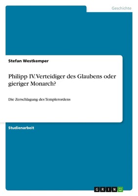 Stefan Westkemper | Philipp IV. Verteidiger des Glaubens oder gieriger Monarch?