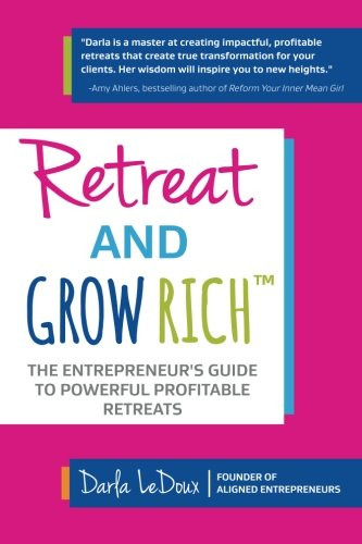 Retreat and Grow Rich: The Entrepreneurs Guide to... - LeDoux, Darla