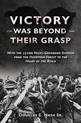 Victory Was Beyond Their Grasp : With the 272nd Volks-Grenadier Division from...
