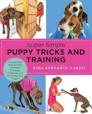 Super Simple Puppy Tricks and Training: Fun and Easy Step-By-Step Activities to 