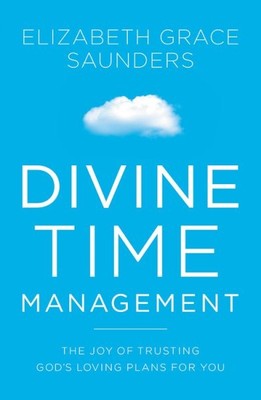 Divine Time Management : The Joy of Trusting God's Loving Plans for You, Pape...