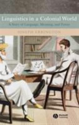 Linguistics in a Colonial World : A Story of Language, Meaning, and Power, Ha...