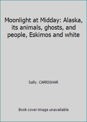 Moonlight at Midday: Alaska, its animals, ghosts, and people, Eskimos and white