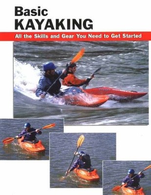 Basic Kayaking: All the Skills and Gear You Need to Get Started 