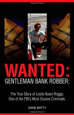 WANTED: GENTLEMAN BANK ROBBER: THE TRUE STORY OF LESLIE By Dane Batty BRAND NEW