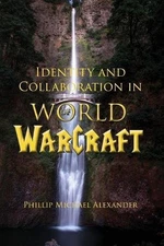 IDENTITY AND COLLABORATION IN WORLD OF WARCRAFT (ELECTRACY By Phillip Michael