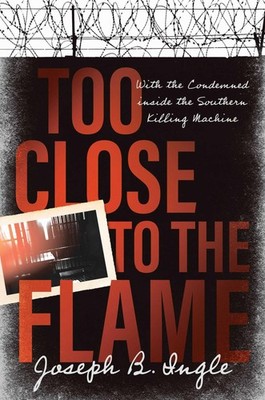 Too Close to the Flame: With the Condemned inside the Southern Killing Machine