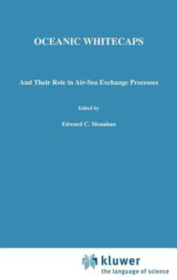 Oceanic Whitecaps: And Their Role in Air-Sea Exchange Processes by E C Monahan