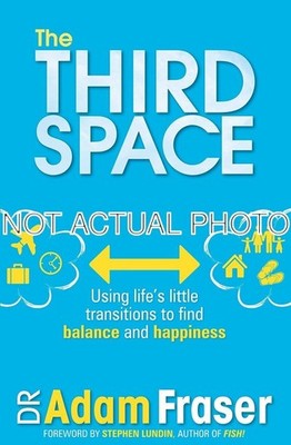 Adam Fraser / Third Space Using Life's Little Transitions to find Balance 2012