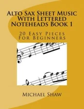 Alto Sax Sheet Music With Lettered Noteheads Book 1: 20 Easy Pieces For Beg...