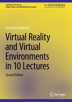 Virtual Reality and Virtual Environments in 10 Lectures by Stanislav Stankovi? (