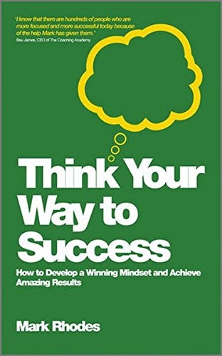 Think Your Way to Success: How to Develop a Winning Mindset and
