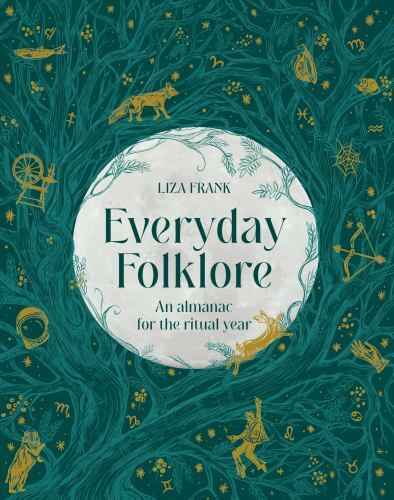 Everyday Folklore : An Almanac for the Ritual Year by Liza Frank (2023, ...