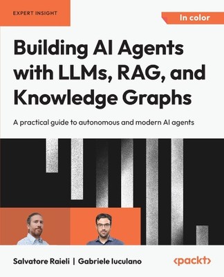 Building AI Agents with LLMs, RAG, and Knowledge Graphs: A practical guide to au
