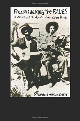 RECONSIDERING THE BLUES: A CAKEWALK DOWN THE COLOR LINE By Stephen Wishnevsky