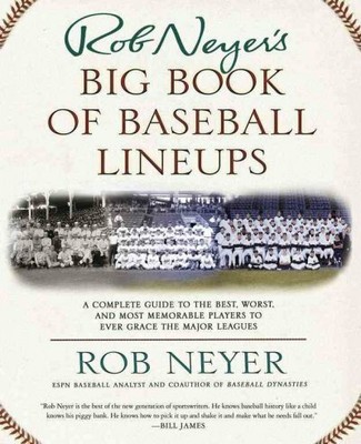 Rob Neyer's Big Book of Baseball Lineups : A Complete Guide to the Best, Wors...