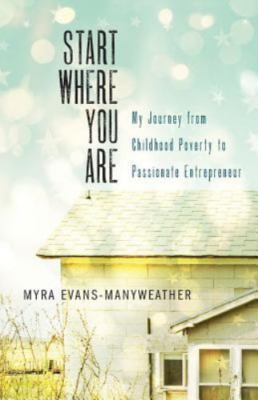 Start Where You Are: My Journey from Childhood Poverty to Passionate Entrepreneu