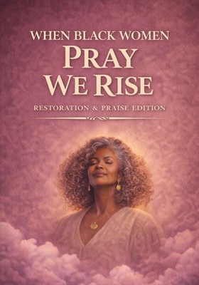 When Black Women Pray   We Rise: Restoration & Praise Edition