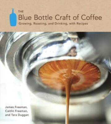 The Blue Bottle Craft of Coffee: Growing, Roasting, and Drinking,  - VERY GOOD