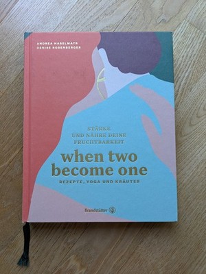 When two become one: Stärke und nähre deine Fruchtbarkeit. Rezepte, Yoga und Krä