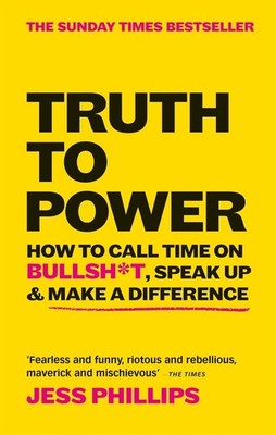 Truth to Power: How to Call Time on Bullsh*t, Speak Up & Make A Difference (The