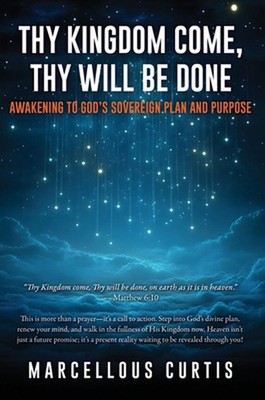 Thy Kingdom Come, Thy Will Be Done: Awakening to God's Sovereign Plan and Purpos