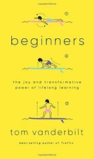 Beginners: The Joy and Transformative Power of Lifelong Learning by Vanderbilt,