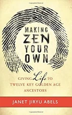 Making Zen Your Own : Giving Life to Twelve Key Golden Age Ancest