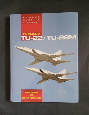Tupolev TU-22/TU-22M: Famous Russian Aircraft; Yefim Gordon; Dmitriy Komissarov