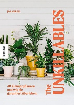The Unkillables. 40 Zimmerpflanzen und wie sie garantiert überleben. Aus dem Eng