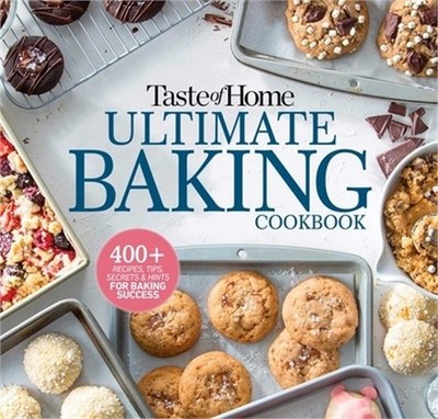 Taste of Home Ultimate Baking Cookbook: 400+ Recipes, Tips, Secrets and Hints fo