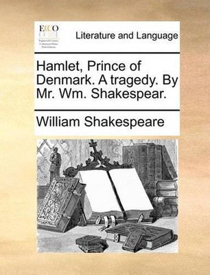 Hamlet, Prince of Denmark. A tragedy. By Mr. Wm. Shakespear. by William Shakespe