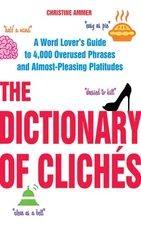 The Dictionary of Clichés: A Word Lover's Guide to 4,000 Overused Phrases a...
