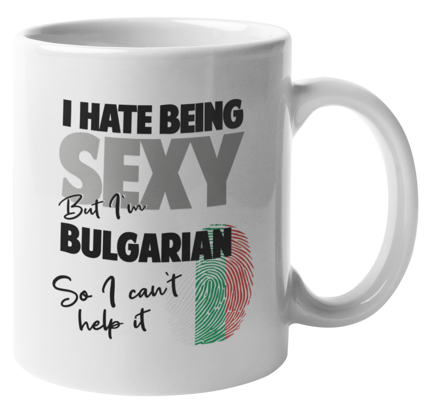 I Hate Being Sexy But I'm Bulgarian. So I Can't Help It. Funny Coffee & Tea Mug